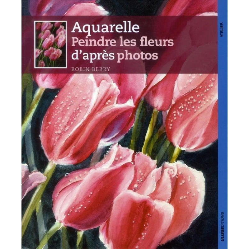 AQUARELLEPeindre les fleurs d’après photos, Robin Berry